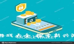 区块链网站浏览器游戏大全：探索新兴游戏趋势