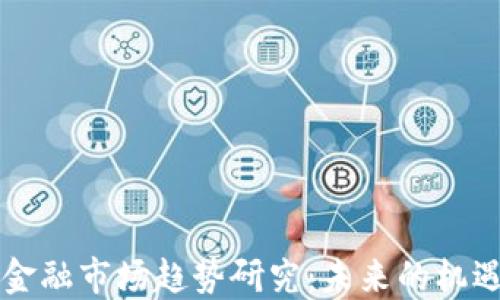 
区块链金融市场趋势研究：未来的机遇与挑战