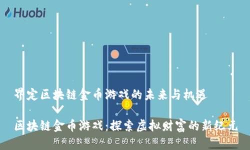 界定区块链金币游戏的未来与机遇

区块链金币游戏：探索虚拟财富的新纪元