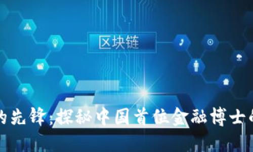 区块链时代的先锋：探秘中国首位金融博士的成就与影响
