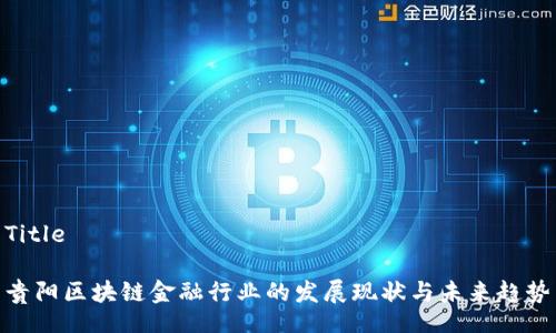 Title

贵阳区块链金融行业的发展现状与未来趋势