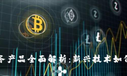区块链金融服务产品全面解析:新兴技术如何改变传统金融