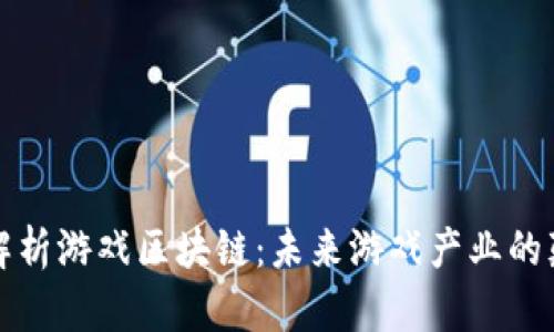 深入解析游戏区块链：未来游戏产业的颠覆者