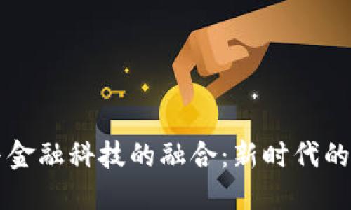 : 5G区块链与金融科技的融合：新时代的金融创新之路