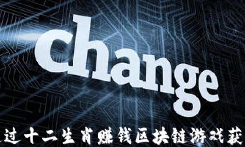 
如何通过十二生肖赚钱区块链游戏获得收益