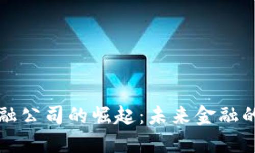 区块链化金融公司的崛起：未来金融的转型与挑战
