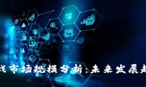 区块链游戏市场规模分析：未来发展趋势与机遇