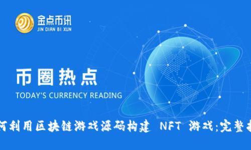 如何利用区块链游戏源码构建 NFT 游戏：完整指南