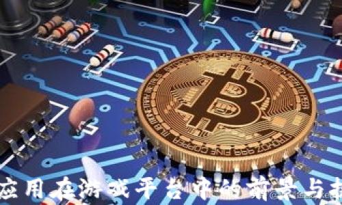 
区块链应用在游戏平台中的前景与挑战分析