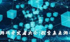 优质2023区块链游戏开发者大会：探索未来游戏的