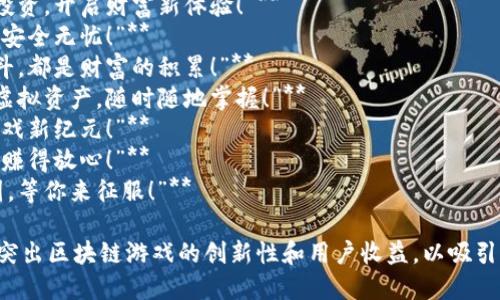 以下是一些简短精辟的区块链游戏广告语：

1. **“玩游戏，赚资产！”**
2. **“虚拟世界，真实价值！”**
3. **“你的时间，值得更好的回报！”**
4. **“游戏也能投资，开启财富新体验！”**
5. **“自由交易，安全无忧！”**
6. **“每一场战斗，都是财富的积累！”**
7. **“属于你的虚拟资产，随时随地掌握！”**
8. **“区块链，游戏新纪元！”**
9. **“玩得开心，赚得放心！”**
10. **“数字版图，等你来征服！”**

这些广告语旨在突出区块链游戏的创新性和用户收益，以吸引潜在玩家的关注。