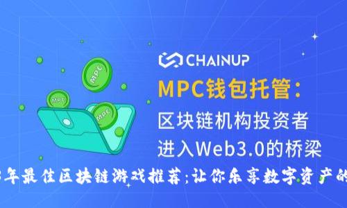优质  
2023年最佳区块链游戏推荐：让你乐享数字资产的乐趣