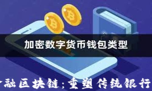 
龙江银行金融区块链：重塑传统银行业务的未来