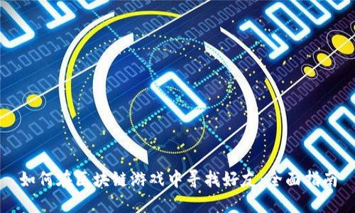 如何在区块链游戏中寻找好友：全面指南