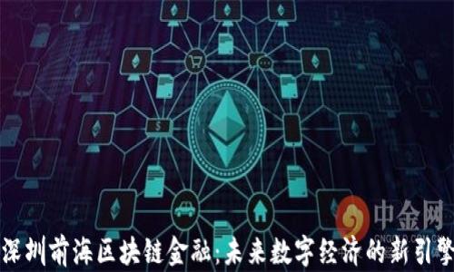
深圳前海区块链金融：未来数字经济的新引擎