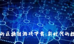苹果手机上的区块链游戏下载：新时代的数字娱