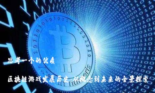 思考一个的优质

区块链游戏发展历史：从概念到未来的全景探索