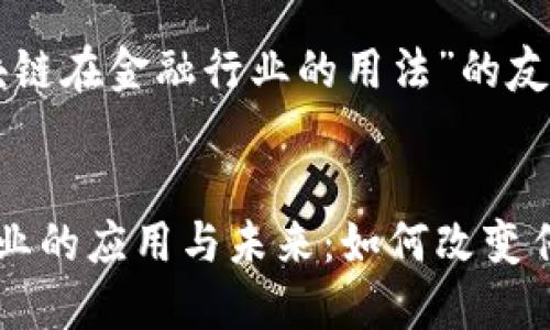以下是关于“区块链在金融行业的用法”的友好和关键词设定。


区块链在金融行业的应用与未来：如何改变传统金融服务