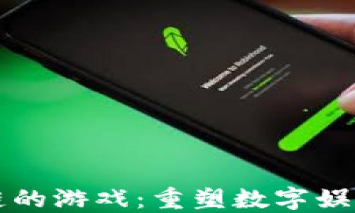 
基于区块链的游戏：重塑数字娱乐的新纪元