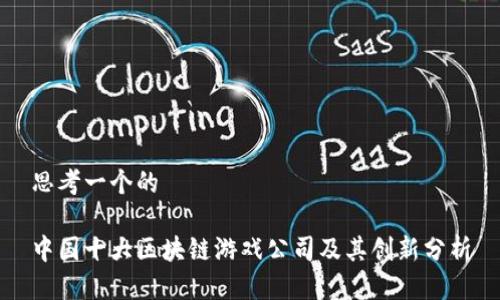 思考一个的

中国十大区块链游戏公司及其创新分析