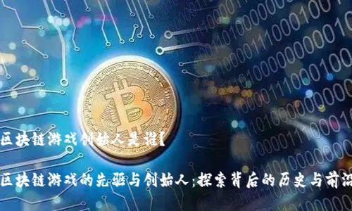 区块链游戏创始人是谁？

区块链游戏的先驱与创始人：探索背后的历史与前沿