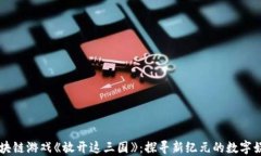 区块链游戏《放开这三国》：探寻新纪元的数字