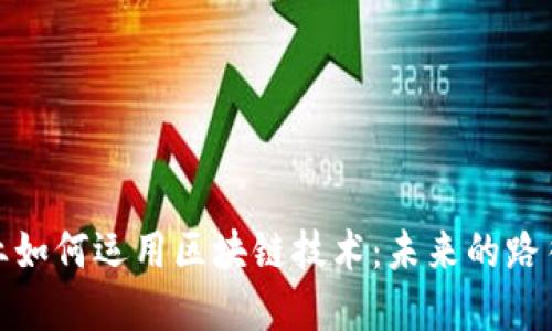 金融行业如何运用区块链技术：未来的路径与挑战