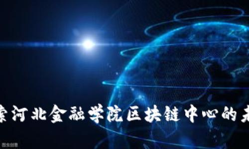 2025必看：探索河北金融学院区块链中心的未来创新与发展