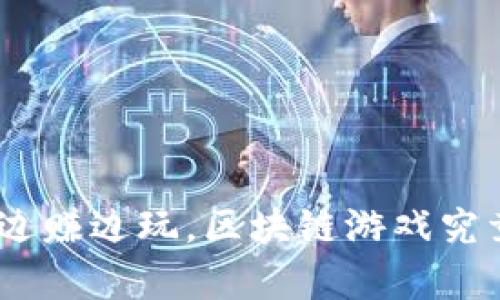 2025必看：边赚边玩，区块链游戏究竟是真的吗？