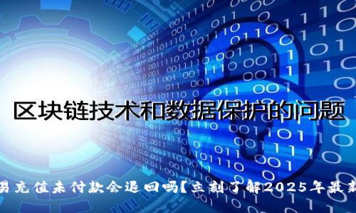 dhj欧易充值未付款会退回吗？立刻了解2025年最新政策！