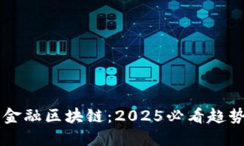 可编程金融区块链：2025必看趋势与应用