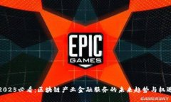 2025必看：区块链产业金融服务的未来趋势与机遇