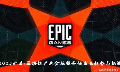 2025必看：区块链产业金融服务的未来趋势与机遇