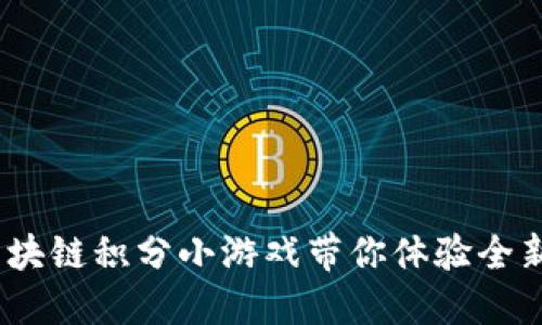 2025必看：区块链积分小游戏带你体验全新乐趣与收益！