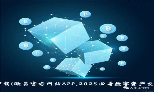 立即下载！欧易官方网站APP，2025必看数字资产交易平台