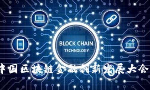 2025必看：参与中国区块链金融创新发展大会的嘉宾现在曝光！