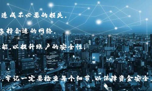 转账USDT到欧易交易所（OKEx）的步骤可以按照以下方式进行。下面我将详细阐述这一过程，包括可能遇到的注意事项和建议。

第一步：注册和登录欧易账户

如果你还没有欧易账户，首先需要在欧易官网进行注册。注册过程相对简单，只需提供电子邮件地址和设置密码。完成注册后，记得激活账户并进行身份验证，如此你的账户将更安全。

第二步：获取USDT充值地址

成功登录后，前往“资产”或“钱包”页面，找到“充值”选项。选择Tether (USDT)作为你要充值的货币。在这里，你会看到一个充值地址，这串地址是一个长字符串，务必复制或记录下来。确保不要将地址错误地复制，有时候地址中可能包含数字和字母的组合，稍有差错可能导致资金丢失。

第三步：选择转账方式

转账USDT的方式通常有多种，包括但不限于通过其他交易所、钱包软件，或者直接通过区块链转账。对于初学者来说，使用一个信誉良好的交易所（比如Binance或Huobi）会相对简单，因为这些平台对交易的引导会更加清晰。

第四步：进行转账操作

如果你选择通过其他交易所转账USDT，登录到你存放USDT的交易平台，选择“提现”或“发送”选项。在提现页面，输入你刚才复制的欧易USDT充值地址，并填写提现金额。选择网络时，请确认选择的是正确的网络（通常是ERC20或TRC20，取决于你的USDT来源）。

第五步：确认转账并等待到账

确认信息无误后，提交提现请求。根据区块链的拥堵情况，转账的时间可能会有所不同。一般来说，USDT的转账在几分钟到几小时之间。然而，区块链的确认可能受到网络拥堵的影响，耐心等待可能是唯一的选择。你可以通过输入你的交易哈希值在区块链浏览器中查看转账状态。

第六步：检查到账情况

完成转账后，返回欧易的“资产”或“钱包”页面，检查你的USDT是否到账。余额更新后，你就可以在欧易交易所进行各种交易活动了。

注意事项

1. strong手续费/strong：不同平台在提现和转账过程中会收取一定的手续费，建议事先了解清楚，以避免因手续费而造成不必要的损失。

2. strong网络选择/strong：不同的区块链网络对同一种加密货币或数字资产可能有不同的转账速度和费用，一定要选择合适的网络。

3. strong安全性/strong：在进行任何转账操作时，一定要确保在安全的网络环境下进行，同时也建议开启双重验证功能，以提升账户的安全性。

总结

转移USDT到欧易交易所并不是一项复杂的任务，但在每一步中都需要格外小心，以避免出现错误。确保你遵循以上步骤，牢记一定要检查每个细节，以保障资金安全。希望这些信息对你有所帮助，让你的交易体验更加顺利！