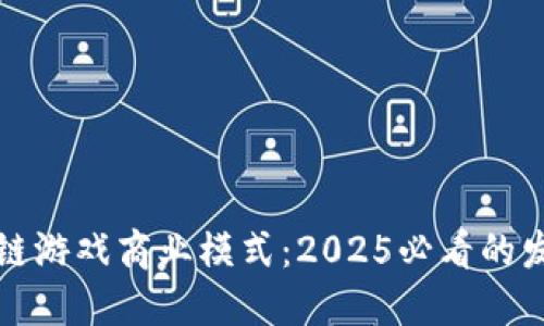 立即掌握区块链游戏商业模式：2025必看的发展趋势与机遇