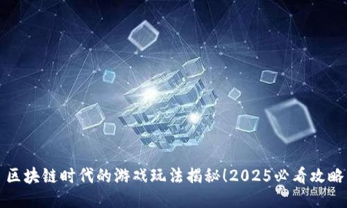 区块链时代的游戏玩法揭秘！2025必看攻略