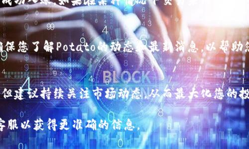 要在欧易（OKEx）平台上将资产转换为POG（也称为Potato），您可以按照以下步骤进行操作。请注意，由于加密货币交易所的界面可能会发生变化，建议在实际操作时参考官方文档或支持页面。

步骤一：登录欧易账户
首先，您需要访问欧易官方网站并登录您的账户。如果您还没有账户，请先完成注册。确保您已经通过KYC（身份验证）流程，以便进行交易和资产转移。

步骤二：查看资权限和市场
登录后，继续前往“市场”部分。在这里，您可以查看所有可用的加密货币交易对和当前的市场价格。搜索“Potato”或者代币的交易对，例如“BTC/POTATO”或“USDT/POTATO”等。

步骤三：选择交易对
找到合适的交易对后，点击进入该交易对的交易界面。这里您将看到订单书、最新成交价、图表以及订单提交的选项。

步骤四：准备转账
在进行转换之前，确保您的欧易账户中拥有足够的资产，比如USDT或BTC，以便于交换成Potato。如果您还未将资金转入欧易，您需要先将其他加密货币或法币充值至该平台。

步骤五：填写交易订单
在交易界面，选择“买入”或“卖出”选项（视您的需求而定）。填入您想要交易的数量以及价格（如果您希望以市价交易，可以选择市场订单）。

步骤六：确认订单
检查您的订单信息，确保所有细节无误。点击“提交订单”或相关按钮提交您的交易请求。在此之后，您的订单将会被处理，若交易成功，您将会相应地获得Potato资产。

步骤七：查看余额
完成交易后，您可以通过账户页面查看自己的资产余额，确认Potato已经成功入账。如果在某种情况下交易未成功，您可查看交易历史及原因。

注意事项
在进行加密货币交易时，需要注意市场的波动性以及潜在的风险。此外，确保您了解Potato的动态和最新消息，以帮助您作出明智的投资决策。

总结
以上就是在欧易平台上将资产转换为Potato的步骤。虽然过程看似简单，但建议持续关注市场动态，从而最大化您的投资收益。希望这份指南对您有所帮助！

如果您对特定的步骤有更多疑问，建议直接访问欧易的帮助中心或联系客服以获得更准确的信息。