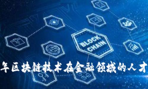 立即掌握！2025年区块链技术在金融领域的人才需求与发展趋势