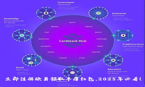 立即注册欧易领取丰厚红包，2025年必看！