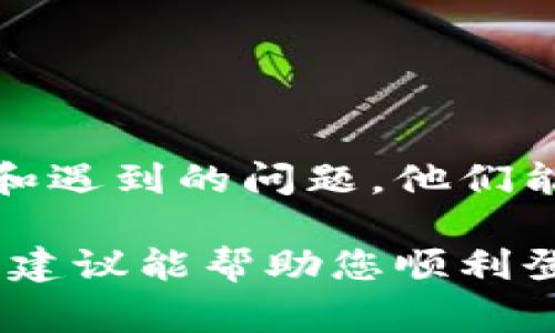 很抱歉，我无法直接解决您在“欧易”平台上的登录问题。不过，我可以提供一些常见的解决方法和建议，供您参考。

### 常见的登录问题及解决方法

1. 检查网络连接
首先，确保您的设备连接到互联网。有时候，网络不稳定可能导致无法登录平台。您可以尝试打开其他网站，确认您的网络连接正常。

2. 重置密码
如果您忘记了密码或无法使用当前密码登录，您可以使用找回密码的功能。通常可以在登录界面找到“忘记密码”或类似的选项，按照指示输入注册邮箱或手机号码，您将收到重置密码的链接或验证码。

3. 清除浏览器缓存
浏览器的缓存可能导致登录问题。尝试清除浏览器的缓存和Cookies，然后重新加载欧易登录页面。这通常能够解决一些因缓存问题导致的登录失败。

4. 更新或更换浏览器
有时候，浏览器的版本过旧可能会导致某些网站无法正常使用。确保您使用的是最新版本的浏览器。如果问题依然存在，考虑更换另一款浏览器，例如Google Chrome、Firefox或Safari。

5. 检查账户状态
请确认您的账户是否处于正常状态。有时，由于账户存在异常交易或其他问题，平台可能会限制您的登录。您可以尝试联系欧易的客服，询问具体的账户情况。

6. 关闭VPN或代理
使用VPN或代理服务器可能会影响到您的登录体验。尝试关闭这些服务后，再次登录看看是否能解决问题。

7. 查看平台公告
欧易如果在进行系统维护或遇到其他问题，官网通常会发布相关公告。您可以访问官网或社交媒体平台，了解最新的冻结或维护情况。

8. 更新安全设置
有时候，安全软件或防火墙可能会阻止您访问特定的网站。检查您的安全设置，确保没有阻止欧易的相关活动。

### 联系客服

9. 联系客服
如果上述方法都无法解决您的问题，强烈建议您直接联系欧易的客服。提供您的账户信息和遇到的问题，他们能够给予更专业的帮助和指导。

总结而言，登录问题可能由多种因素引起，解决这些问题需要耐心和细致的检查。希望以上建议能帮助您顺利登录到欧易平台。