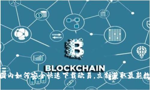 2025必看！国内如何安全快速下载欧易，立刻获取最新数字资产信息