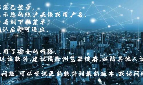 要退出欧易软件（OKEx），您可以按照以下步骤操作：

1. **在手机应用中退出**：
   - 打开欧易软件应用。
   - 在首页，找到并点击右下角的“个人中心”或“我的”页面。
   - 滚动到页面底部，您会看到“退出登录”选项。点击该选项。
   - 系统会弹出确认窗口，确认后将会退出登录状态。

2. **在网页端退出**：
   - 访问欧易官方网站，确保您已登录。
   - 在页面右上角，通常会显示您的账户头像或用户名。
   - 点击头像或用户名，您将看到下拉菜单。
   - 选择“退出登录”选项，确认后即可退出。

3. **留意安全性**：
   - 退出后，确保您登出时使用了安全的网络。
   - 如果在公共电脑上使用过该软件，建议清除浏览器缓存，以防其他人访问您的账户。

如果您在使用过程中遇到任何问题，可以尝试更新软件到最新版本，或访问欧易的官方支持页面获得帮助。