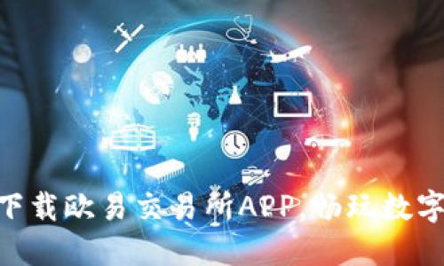 2025必看：立即下载欧易交易所APP，畅玩数字资产交易新时代