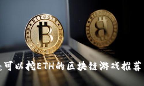 2025必看：可以挖ETH的区块链游戏推荐，立即了解！