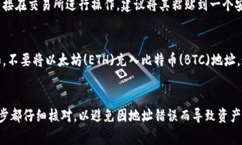 在使用欧易（OKEx）钱包进行充值之前，了解充币地址的位置是非常重要的。以下是一些步骤和注意事项，帮助你找到正确的充币地址。

步骤一：登录你的欧易账户
首先，你需要使用你的账户信息登录到欧易交易所。如果你还没有账户，请先注册一个，并验证您的身份。这是为了确保资金的安全性。

步骤二：找到“充币”选项
登录后，导航到“资产”页面，通常可以在首页或个人账户信息中找到。在“资产”页面下，会有“充币”或“存款”的选项，点击进入。

步骤三：选择币种
在“充币”页面，你需要选择你希望充入的具体币种。例如，如果你要充入比特币，那么就需要找到比特币的充币选项。每种币种的充币地址可能是不同的，因此确保选择正确的币种。

步骤四：获取充币地址
一旦选择了币种，欧易会生成一个独特的充币地址。这个地址通常是一个长字符串，包含字母和数字的组合。在这个页面，你还可以看到您个人的二维码，方便进行扫描。

步骤五：复制充币地址
确保将该充币地址复制正确，记得检查一遍，确保没有任何遗漏或错误。同时，不要直接在交易所进行操作，建议将其粘贴到一个安全的地方，以便随时访问。

注意事项
在进行充币时，有几个注意事项需要留意。首先，务必确认你的币种和地址匹配。例如，不要将以太坊(ETH)充入比特币(BTC)地址，这将导致资金损失。此外，建议在进行大额转账前先进行小额测试，以确保一切正常。

结论
找到欧易充币地址相对简单，只需按照以上步骤操作即可。但最重要的是，确保每一步都仔细核对，以避免因地址错误而导致资产的损失。希望这些信息能够帮助你顺利完成充币操作。