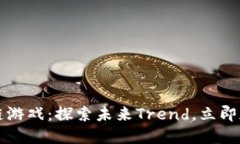 2021年区块链游戏：探索未来Trend，立即加入游戏