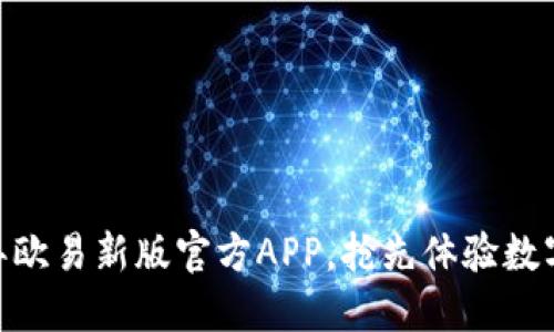 立即下载！2022年欧易新版官方APP，抢先体验数字货币交易新体验